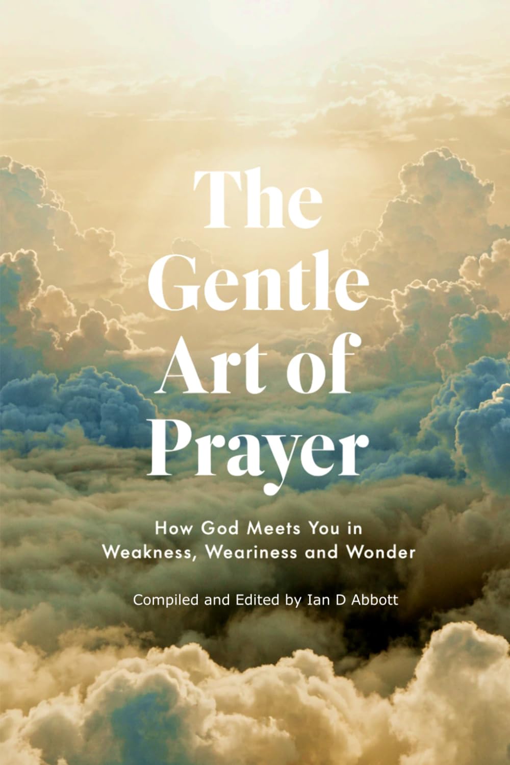 The Gentle Art of Prayer: How God Meets You in Weakness, Weariness and Wonder (BEGINNING THE WALK)