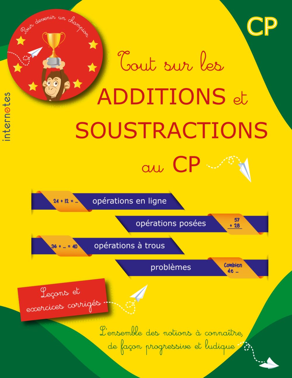 Tout sur les additions et soustractions au CP: L’ensemble des notions à connaître, de façon progressive et ludique : principes, tables, opérations en ... posées, opérations à trous et problèmes.