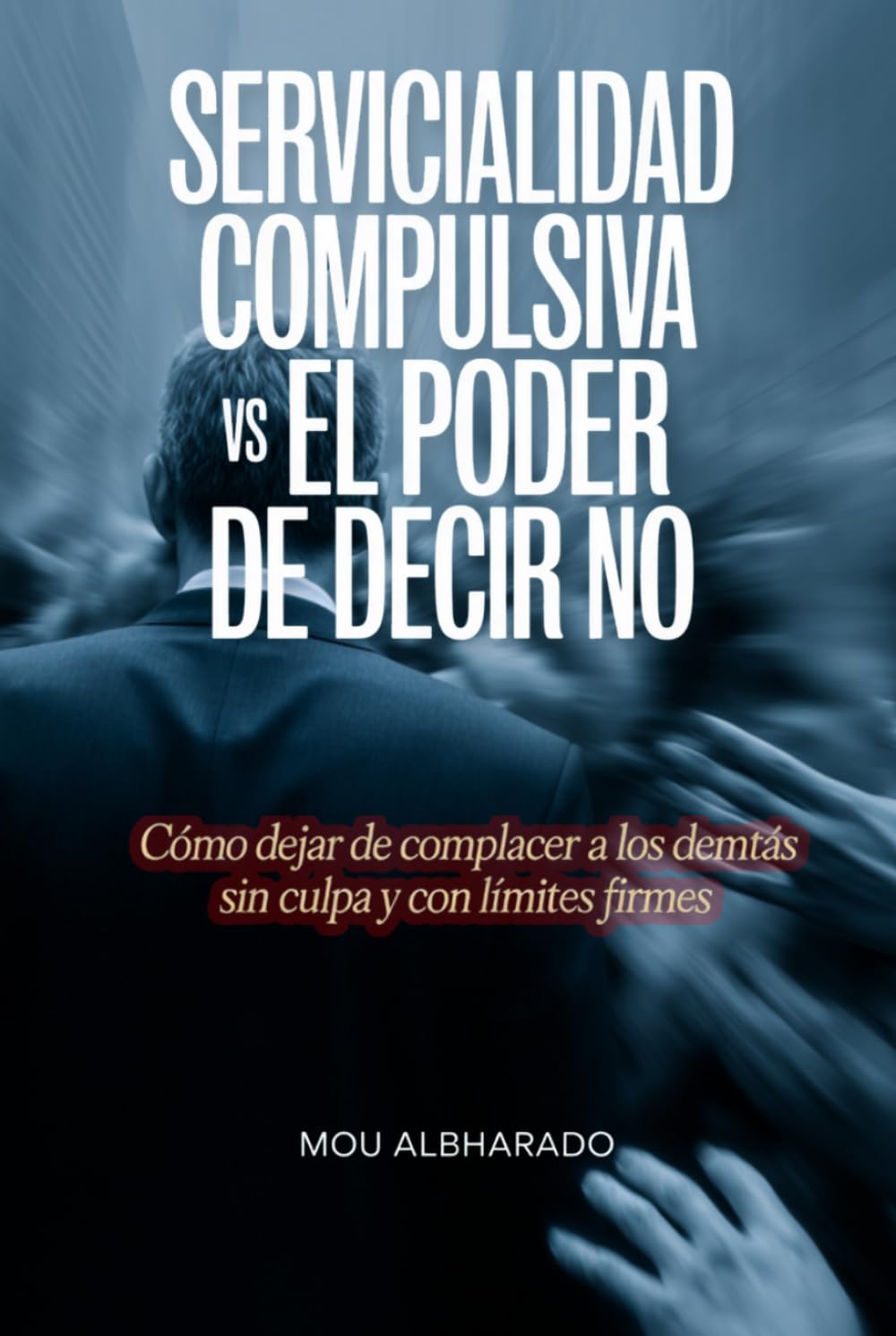 Servicialidad compulsiva vs el poder de decir no: Cómo dejar de complacer a los demás sin culpa y con límites firmes