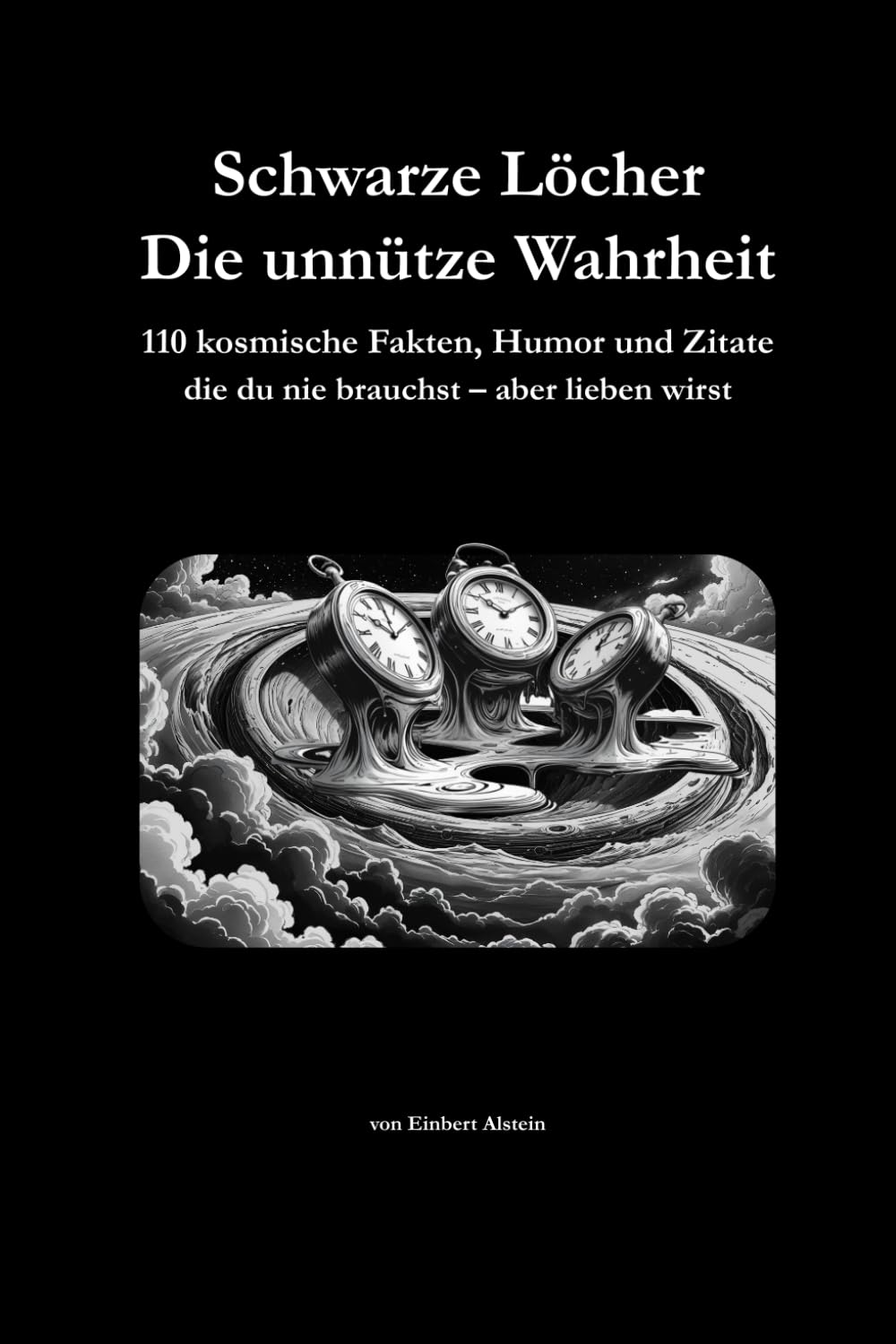 Schwarze Löcher Die Unnütze Wahrheit: 110 kosmische Fakten, Humor und Zitate die du nie brauchst – aber lieben wirst