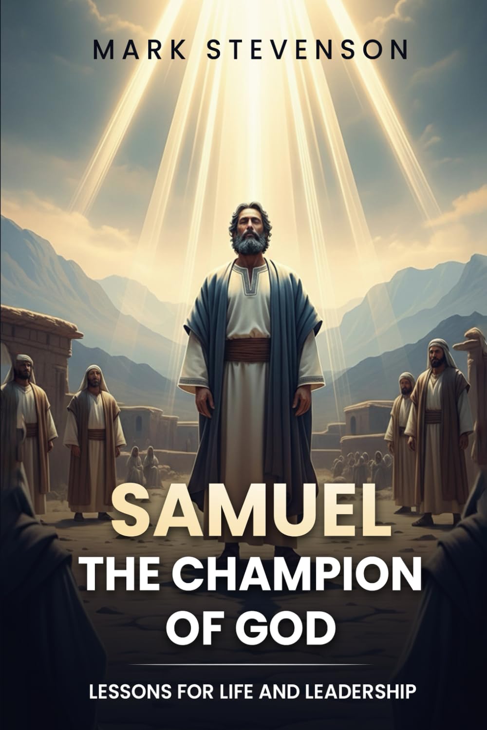 SAMUEL: THE CHAMPION OF GOD: Lessons for Life and Leadership