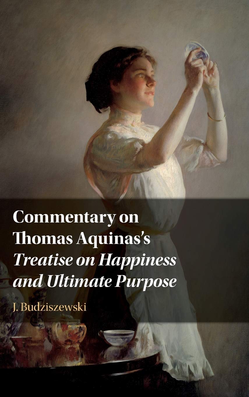 Commentary on Thomas Aquinas's Treatise on Happiness and Ultimate Purpose      New Edition