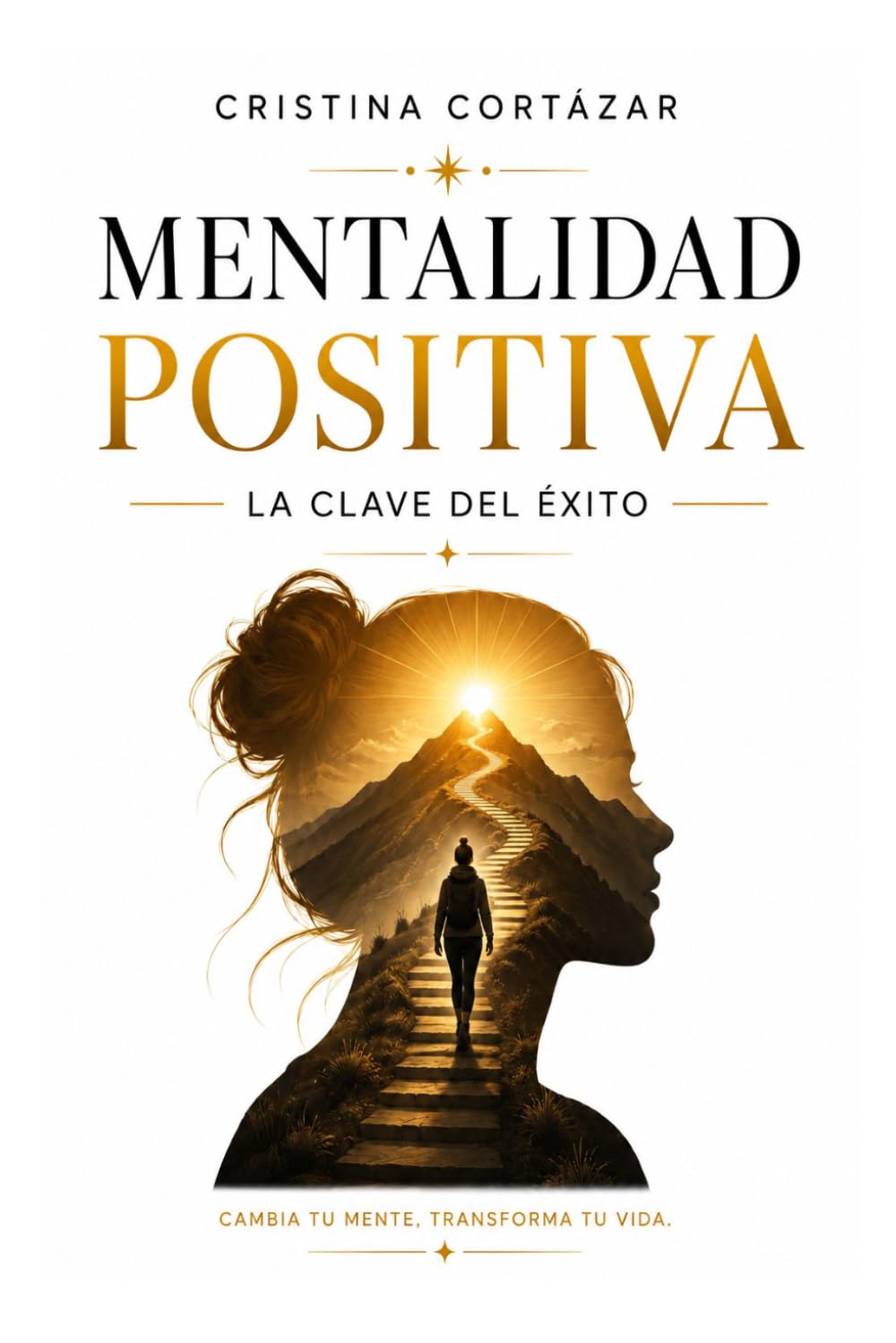 MENTALIDAD POSITIVA. LA CLAVE DEL ÉXITO.: Cómo cambiar tu mentalidad, recuperar la confianza y construir la vida que deseas. Crecimiento Personal y Hábitos de éxito (Lidera Tu Vida)
