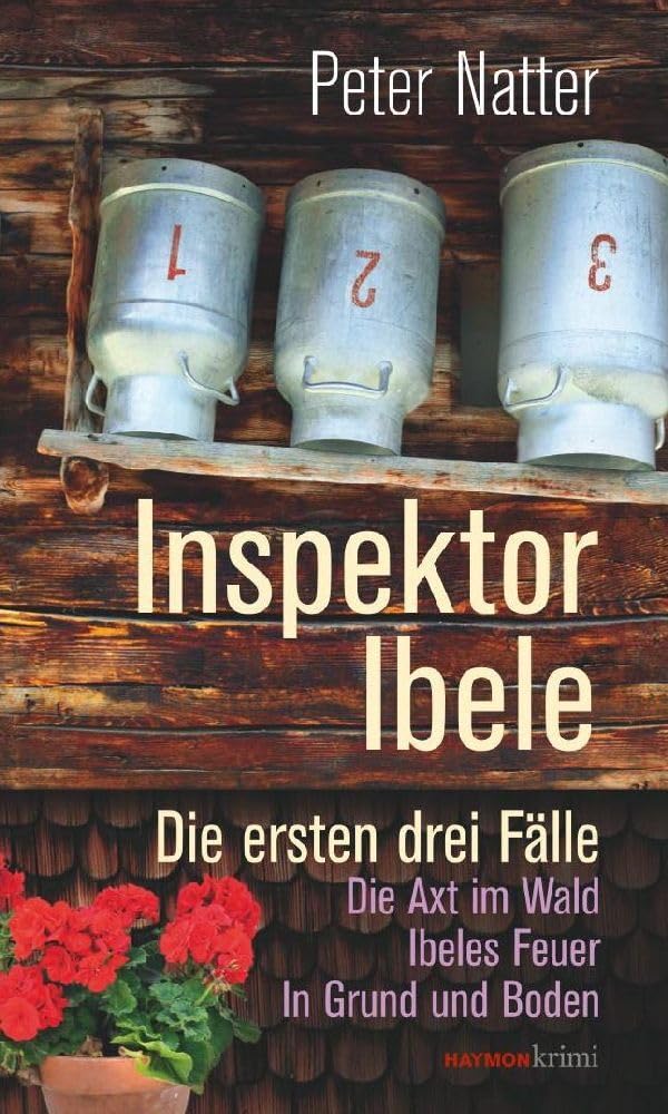 Inspektor Ibele: Die ersten drei Fälle. Die Axt im Wald – Ibeles Feuer – In Grund und Boden