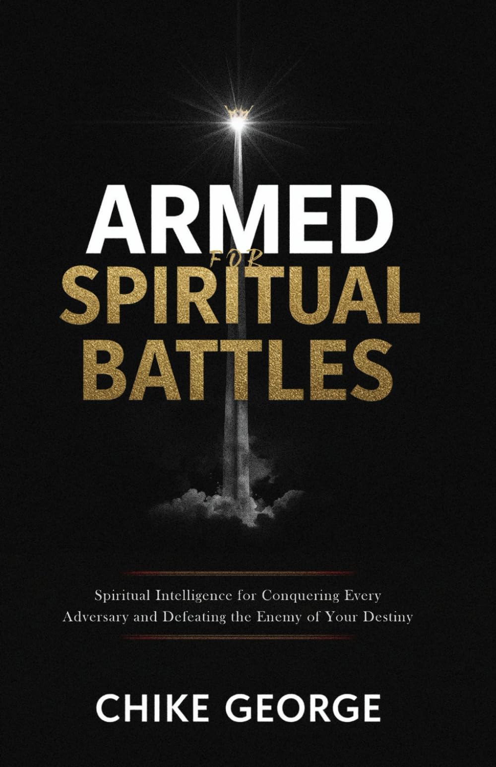 Armed for Spiritual Battles: Spiritual Intelligence for Conquering Every Adversary and Defeating the Enemy of Your Destiny (Weapons of Spiritual Warfare and Rules of Engagement)