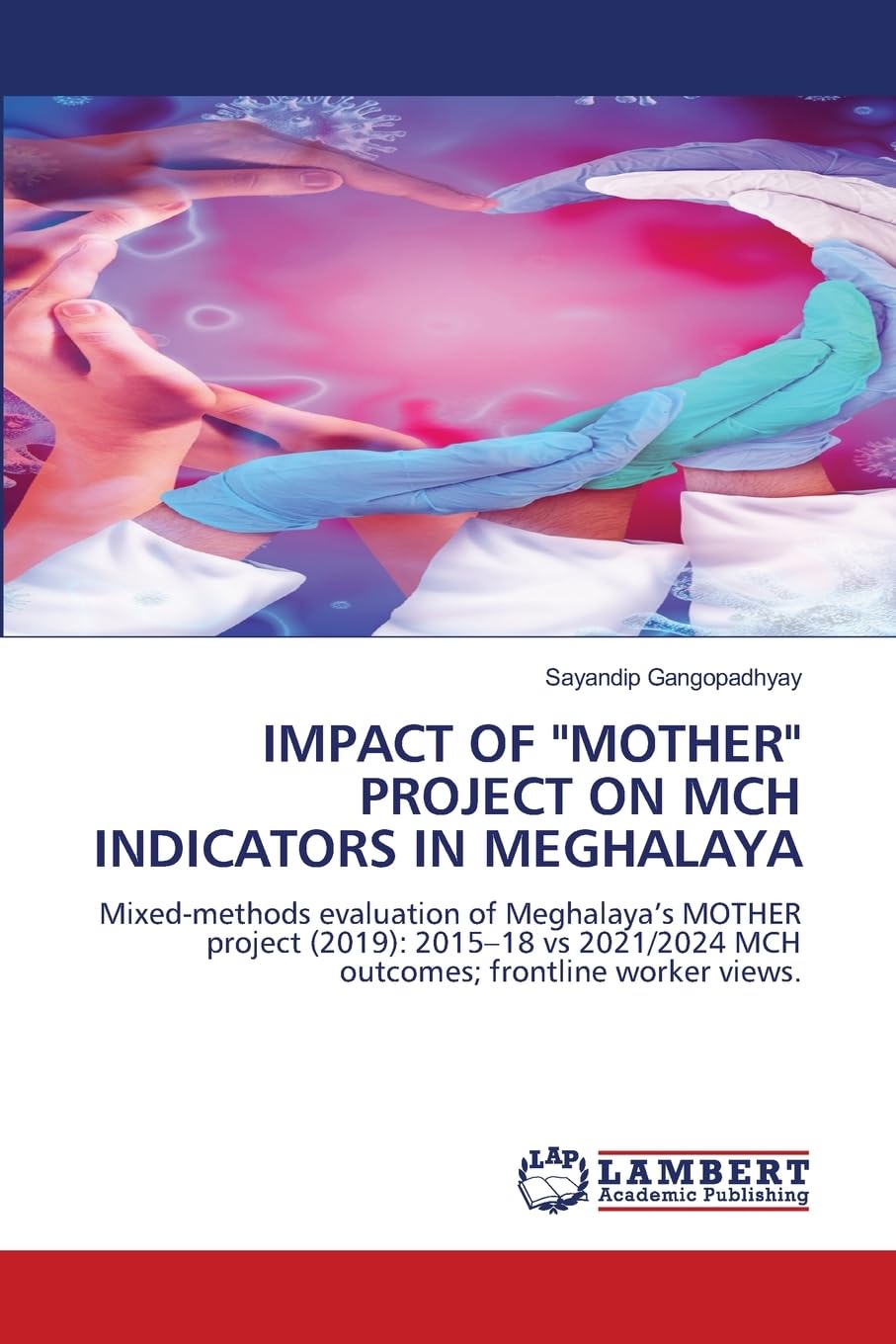 IMPACT OF "MOTHER" PROJECT ON MCH INDICATORS IN MEGHALAYA: Mixed-methods evaluation of Meghalaya’s MOTHER project (2019): 2015–18 vs 2021/2024 MCH outcomes; frontline worker views.