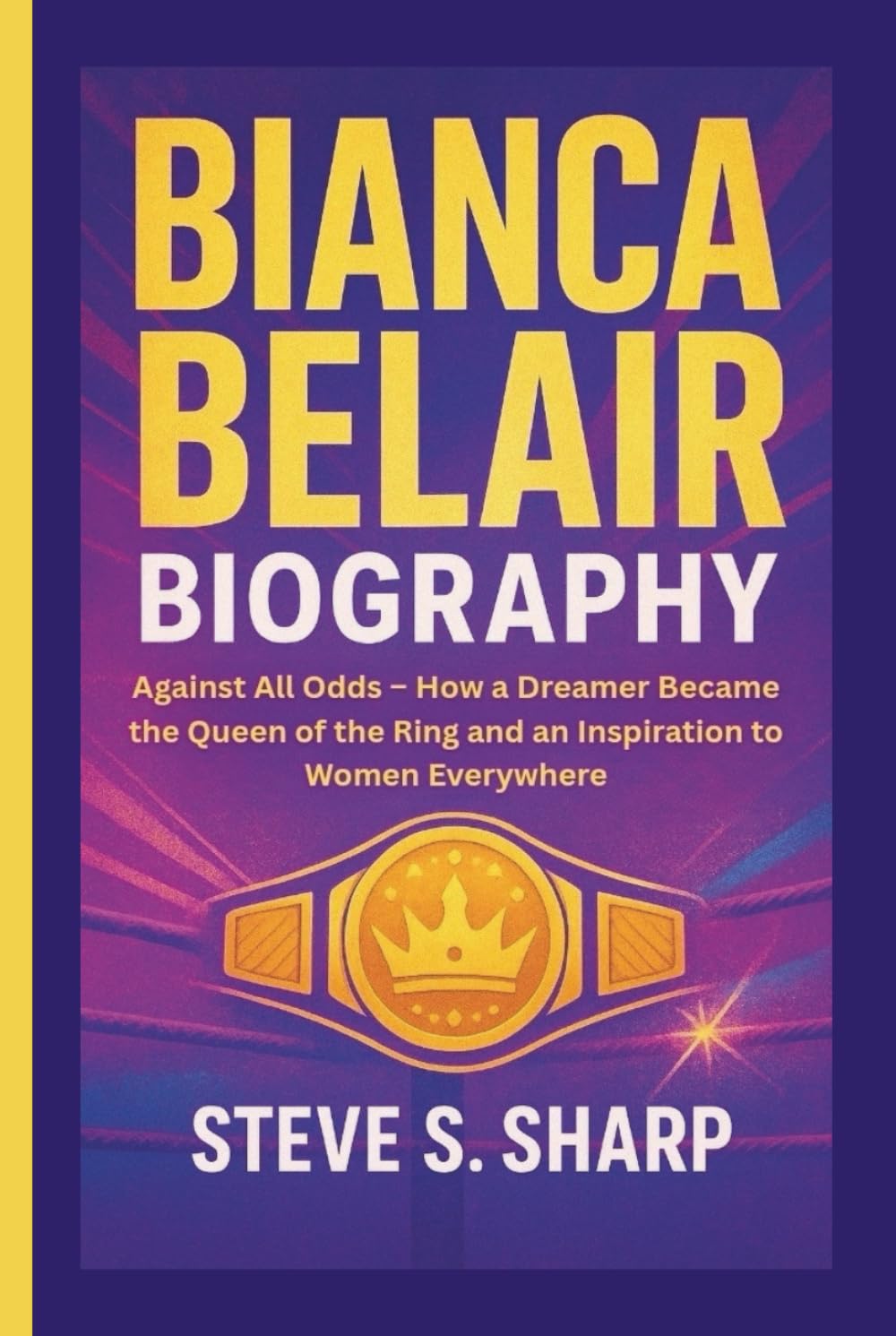BIANCA BELAIR BIOGRAPHY: Against All Odds – How a Dreamer Became the Queen of the Ring and an Inspiration to Women Everywhere