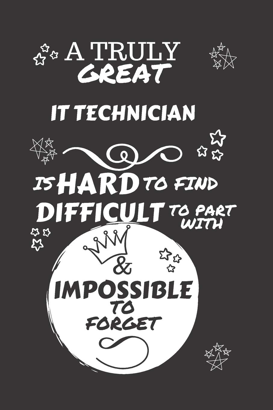 A Truly Great It Technician Is Hard To Find Difficult To Part With & Impossible To Forget: Perfect Gag Gift For A Truly Great It Technician | Blank ... | Job | Humour and Banter | Birthday| Hen |