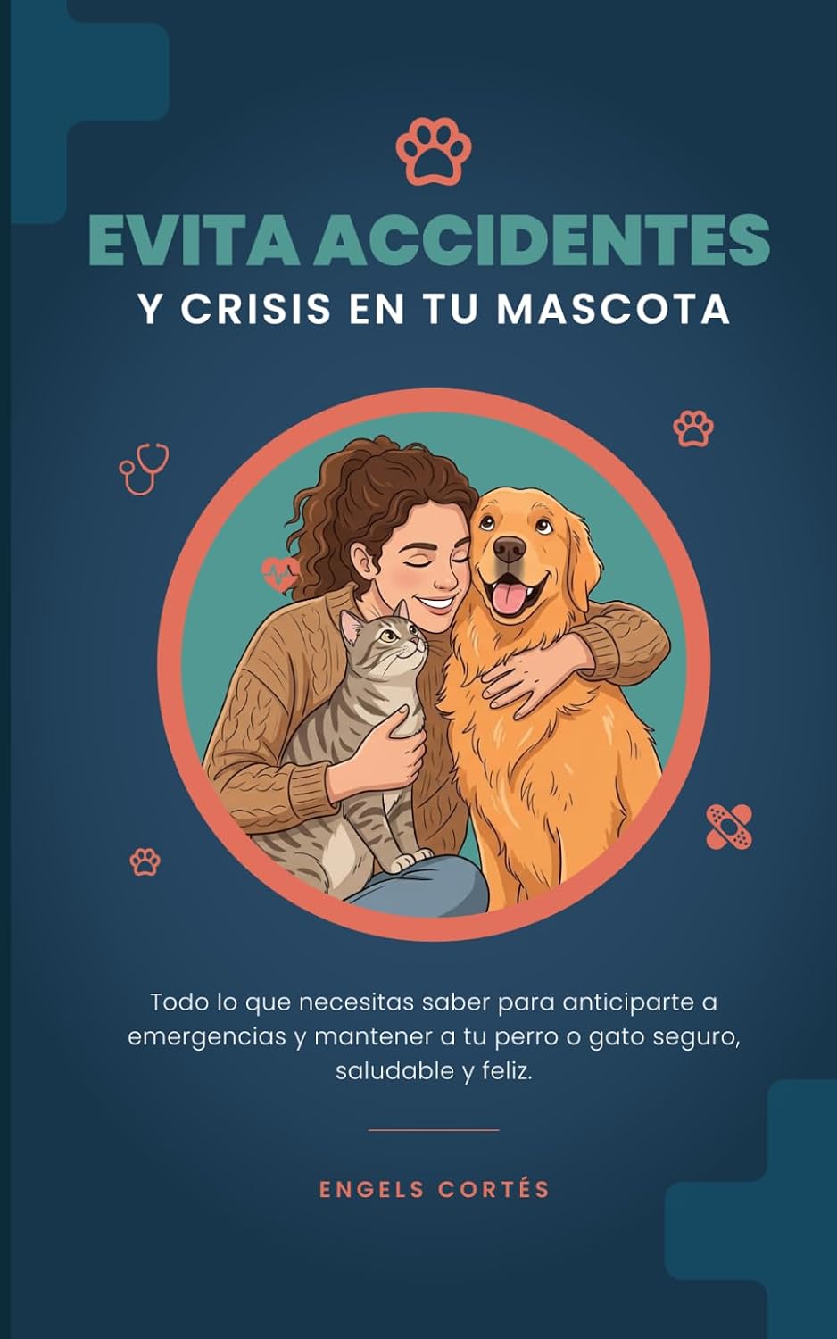Evita accidentes y crisis en tu mascota: Todo lo que necesitas saber para anticiparte a emergencias y mantener a tu perro o gato seguro, saludable y feliz. (Spanish Edition)