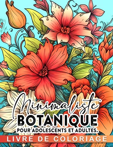 Livre de coloriage minimaliste botanique pour adolescents et adultes.: Profitez de la coloration et de la détente avec 30 œuvres florales de style ... les cadeaux créatifs et les fans de tous âges