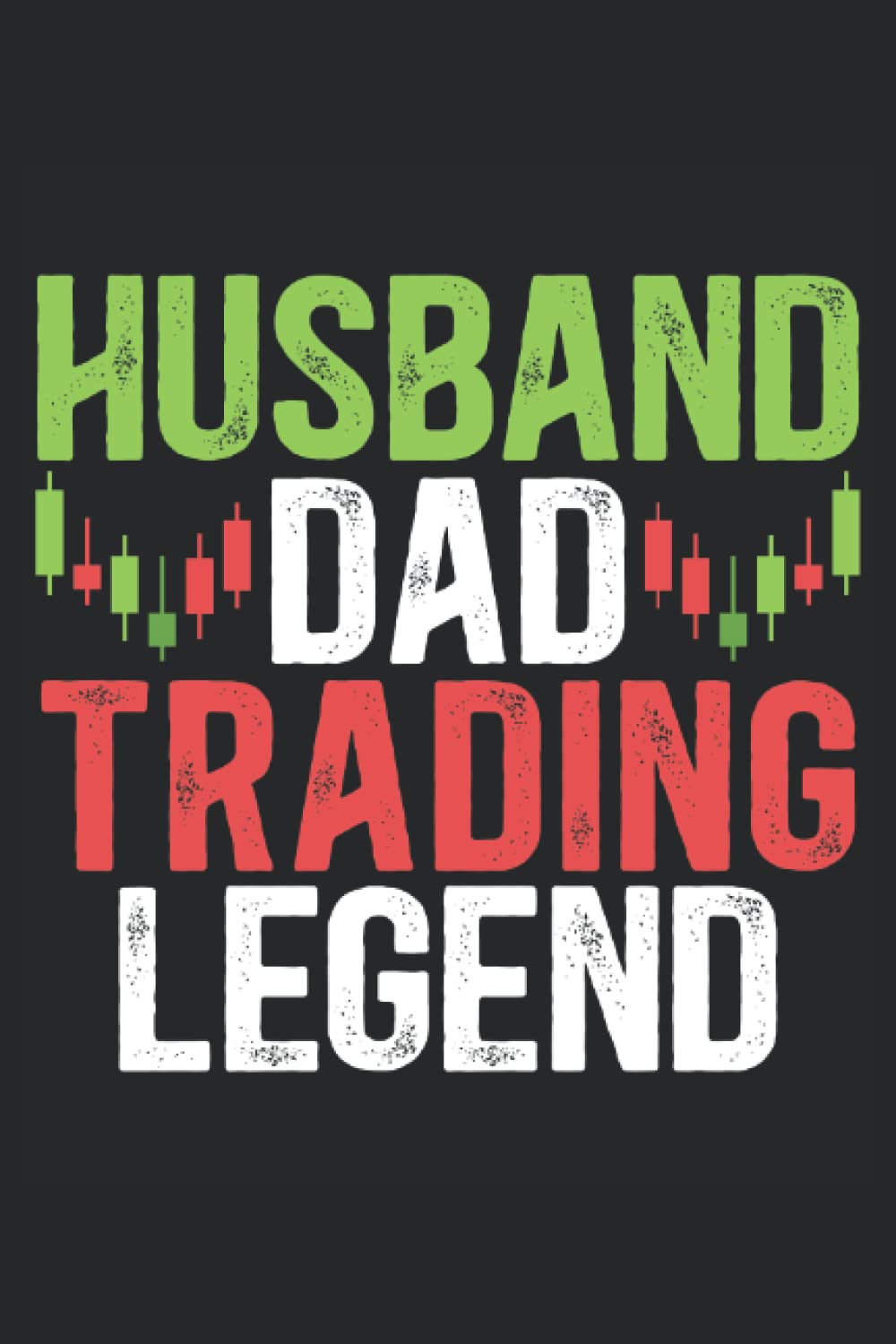 Husband Dad Trading Legend: Trading Notebook For A Trader, Forex Millionaire And Stockbroker.