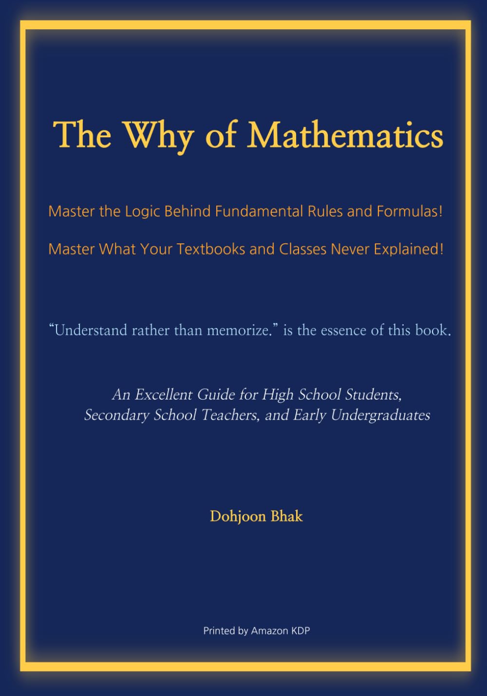The Why of Mathematics: Master the Logic Behind Fundamental Rules and Formulas! Master What Your Textbooks and Classes Never Explained!