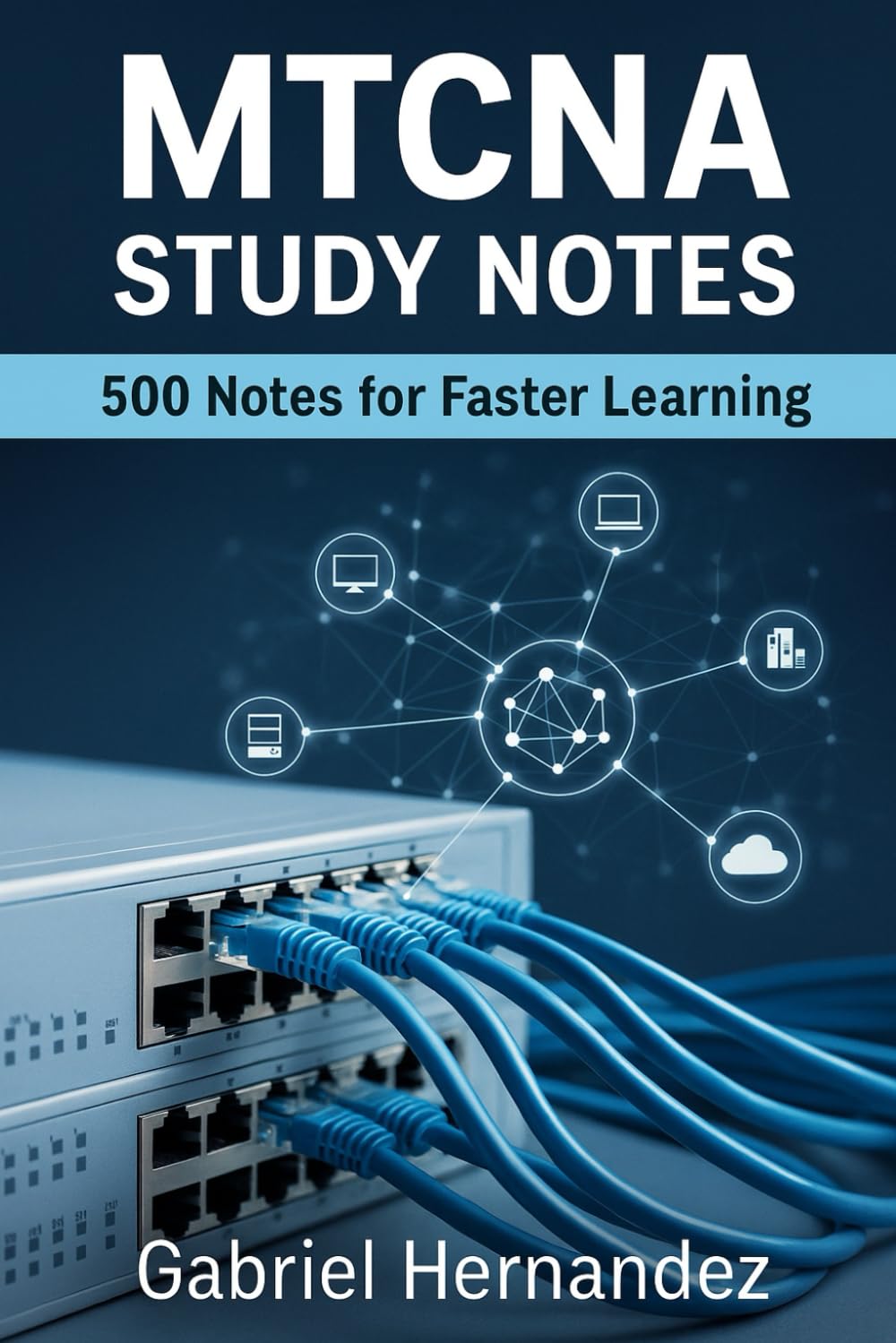 MTCNA (MikroTik Certified Network Associate): 500 Study Notes for Faster Learning