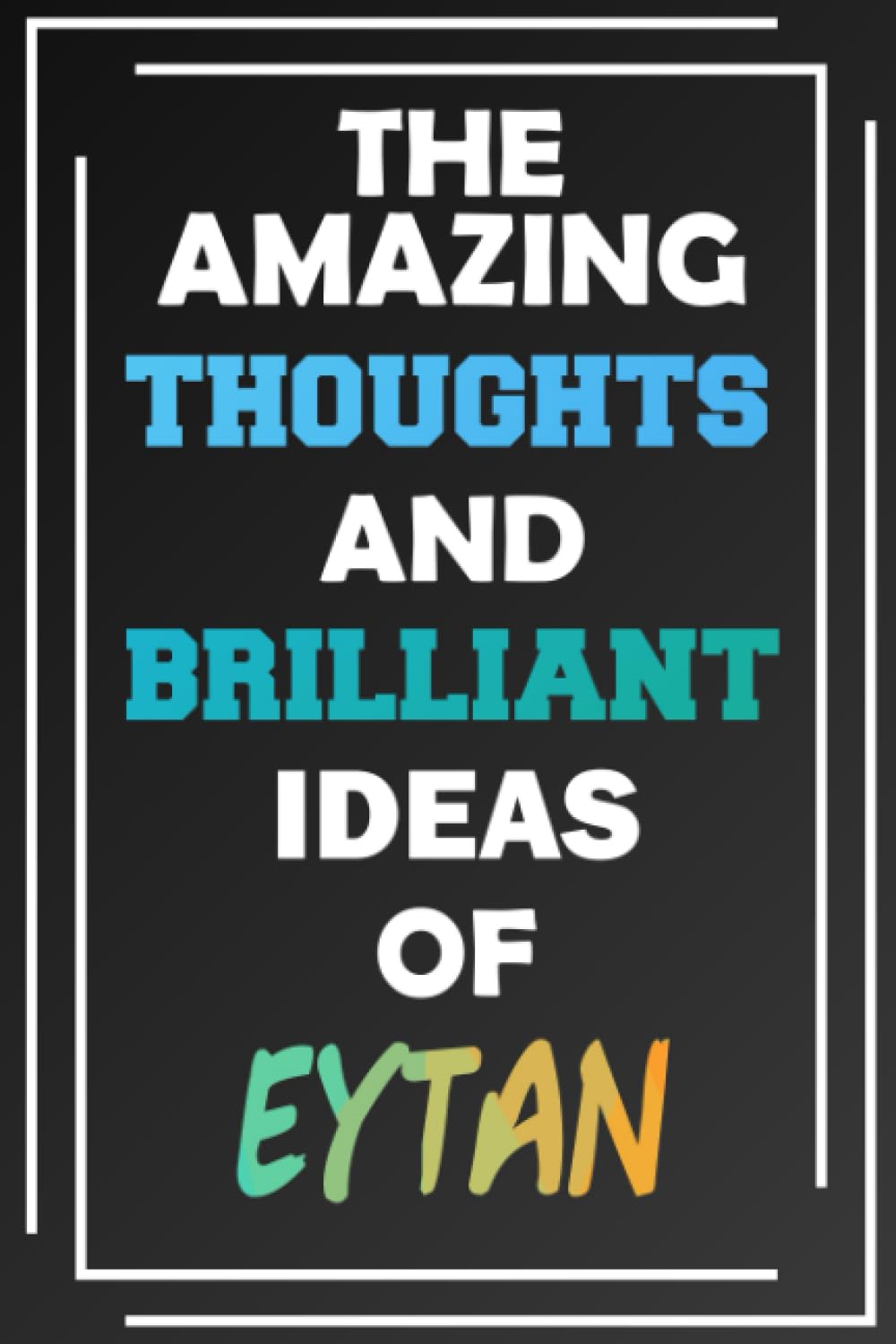 The Amazing Thoughts and Brilliant Ideas of Eytan: Unleash Your Imagination - Blank Lined Notebook