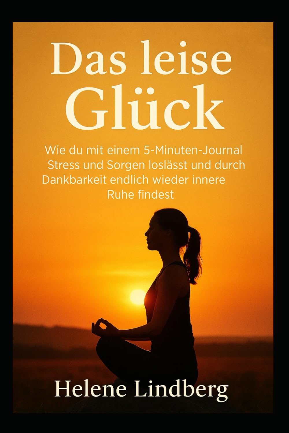Das leise Glück: Wie du mit einem 5-Minuten-Journal Stress und Sorgen loslässt und durch Dankbarkeit endlich wieder innere Ruhe findest.