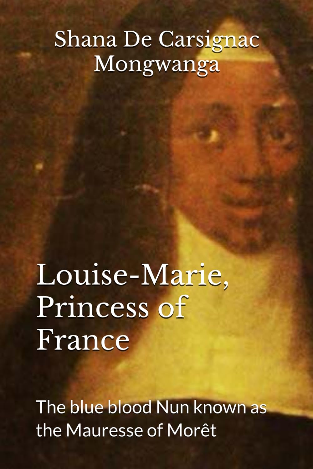 PRINCESS OF FRANCE, The blue blood Nun: Louise-Marie, Princess of France known as the Mauresse of Morêt