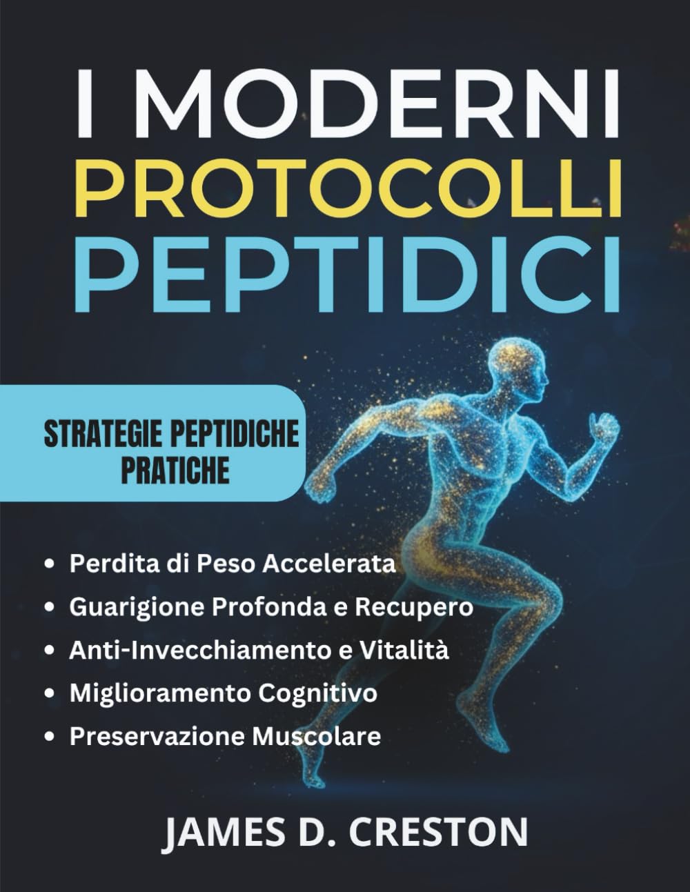 I MODERNI PROTOCOLLI PEPTIDICI: Una guida pratica alle ultime scoperte scientifiche per la perdita di peso, l'anti-invecchiamento e la guarigione profonda