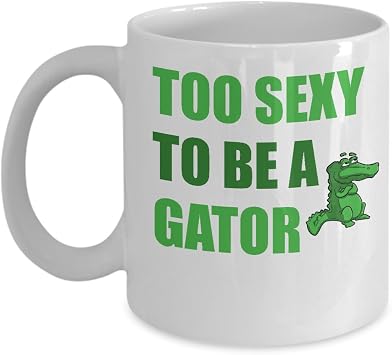 Coffee Mug Florida - Too Sexy To Be a - Gator Football Gift - 11 oz Ceramic Cup