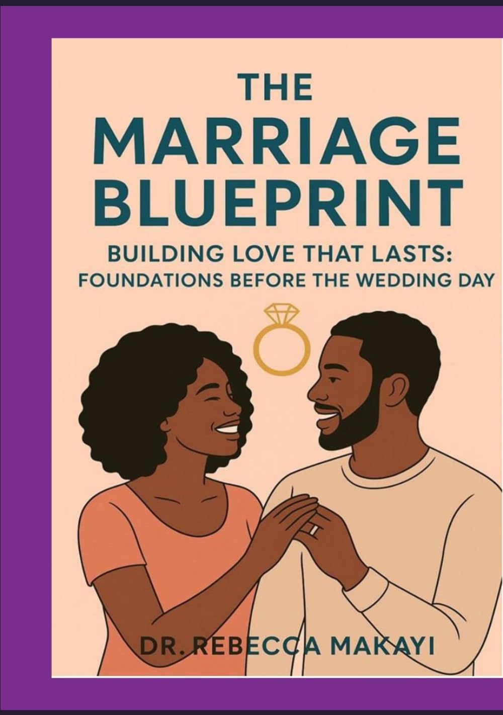 The Marriage Blue Print: Building Love That Lasts : Before The Wedding Day