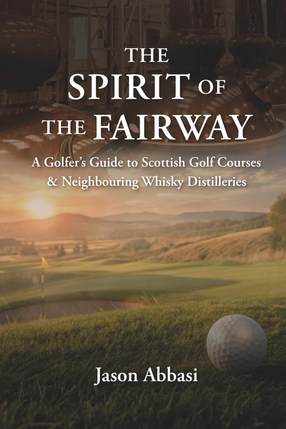 The Spirit of The Fairway: A Golfer's Guide to Scottish Golf Courses & Neighbouring Whisky Distilleries