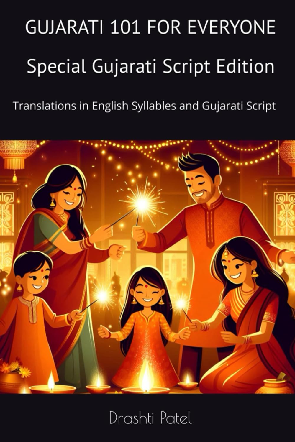 Gujarati 101 for Everyone Special Gujarati Script Edition: Translations in Easy to Read English Syllables and Gujarati Script