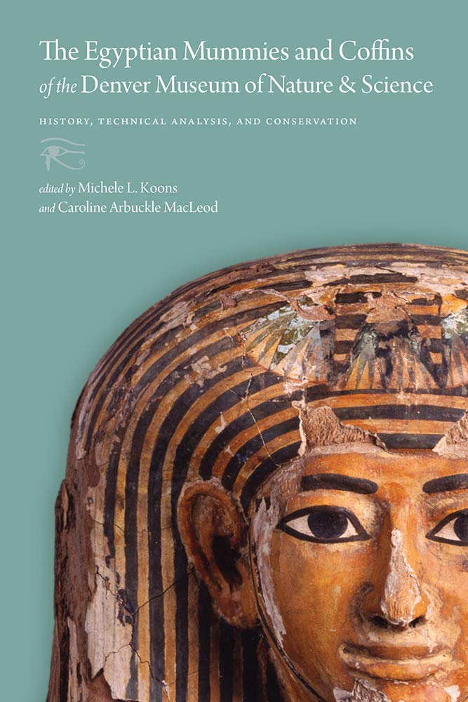 The Egyptian Mummies and Coffins of the Denver Mus: History, Technical Analysis, and Conservation