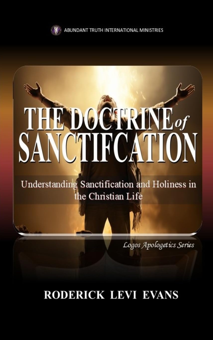 The Doctrine of Sanctification: Understanding Sanctification and Holiness in the Christian Life: 10 (Logos Apologetics)