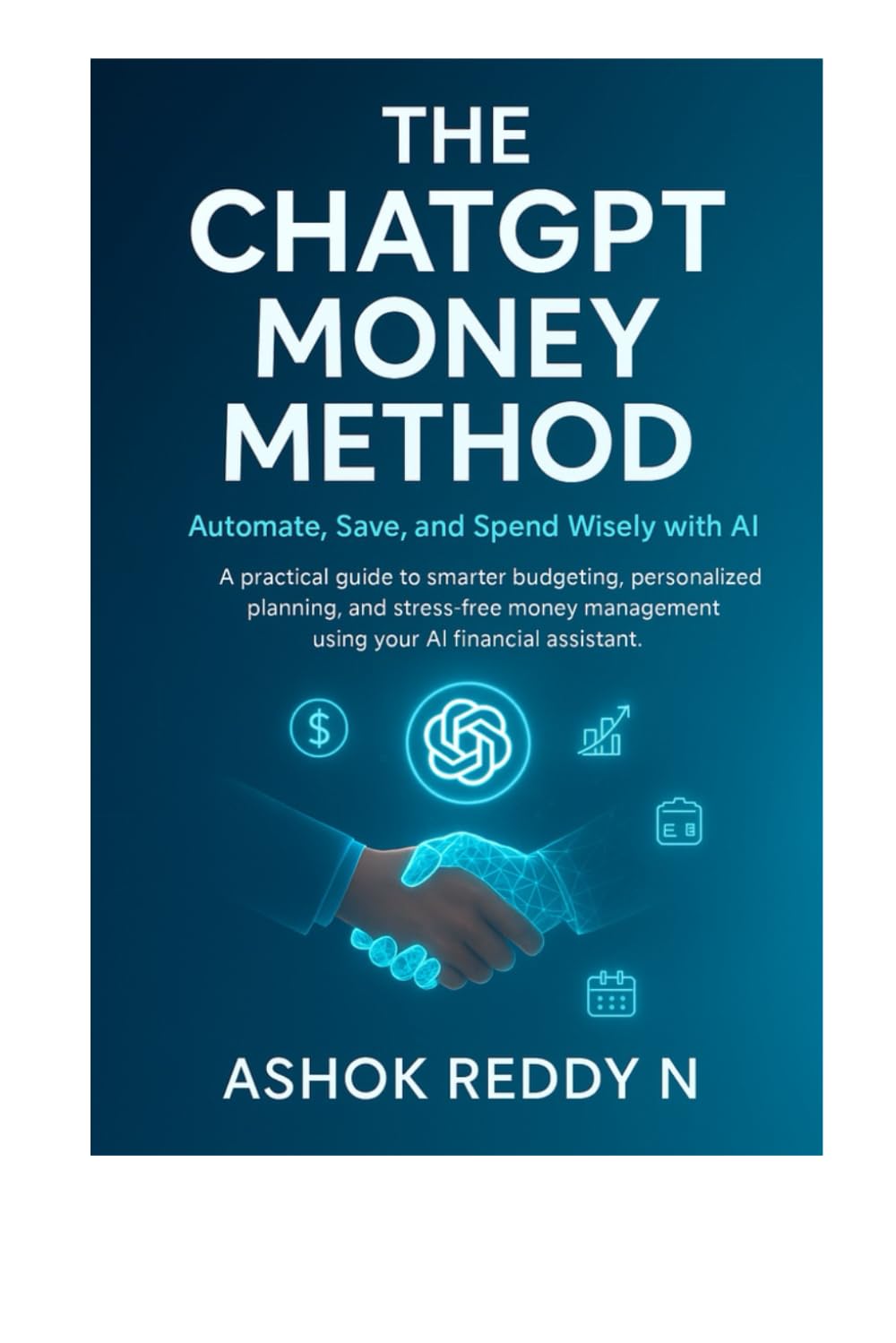The ChatGPT Money Method: Automate, Save, and Spend Wisely with AI: A practical guide to smarter budgeting, personalized planning, and stress-free ... (The AI for Personal Finance Series)