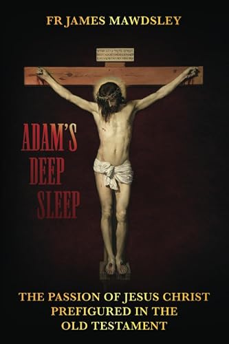Adam's Deep Sleep: The Passion of Jesus Christ Prefigured in the Old Testament (New Old)