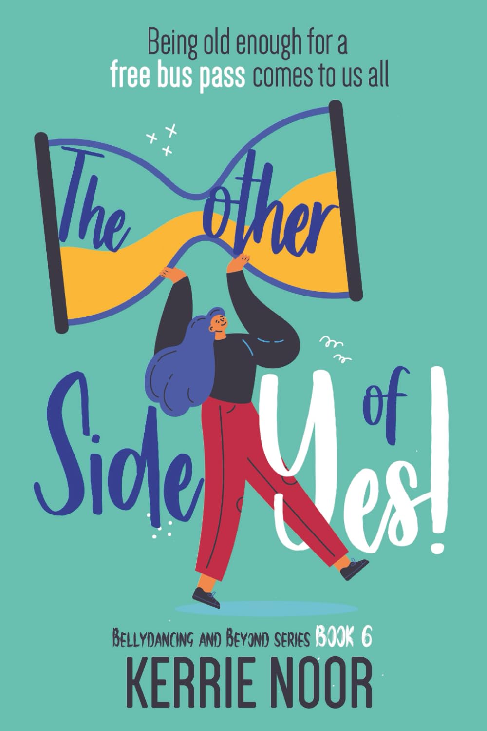 The Other Side Of Yes: A Feel Good Romantic Comedy For The Sceptic: An Age Gap Romantic Comedy: 6 (Bellydancing And Beyond)