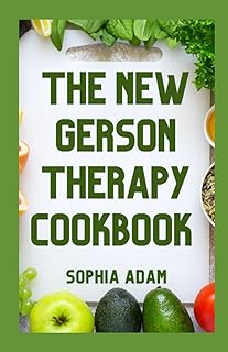 The New Gerson Therapy Cookbook: Weekly Meal Plan | Nutritional And Healing Recipes To Fight Cancer, Boost Immunity, Remove Toxins With Illness Recovery At Home