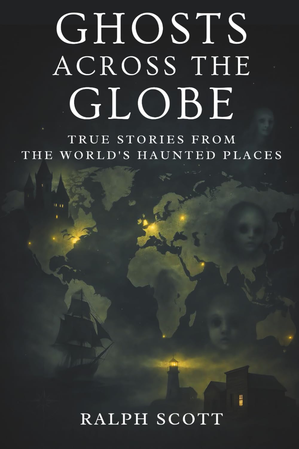 Ghosts Across the Globe: True Stories from the World’s Haunted Places