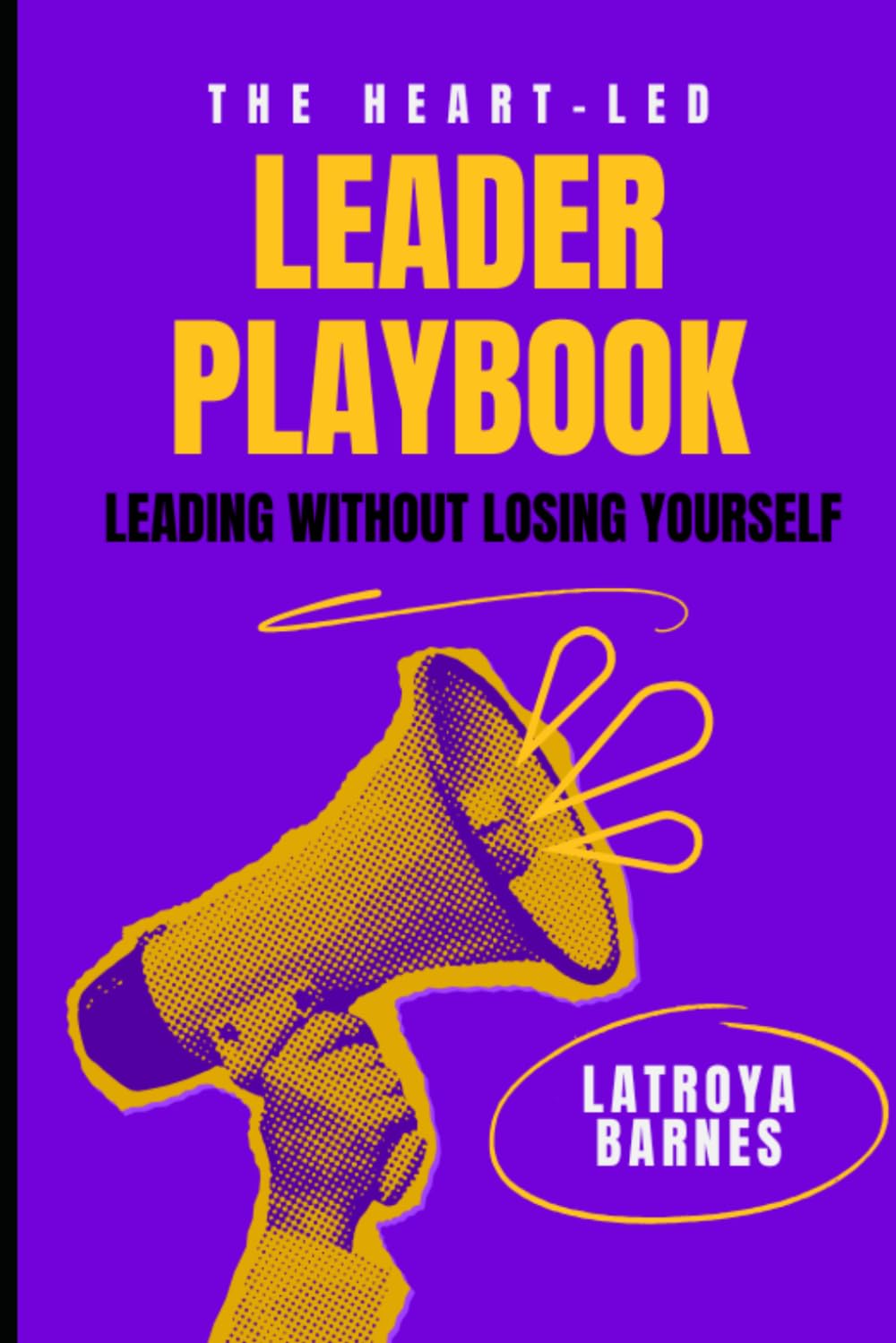The Heart Led Leader: Leading Without Losing Yourself
