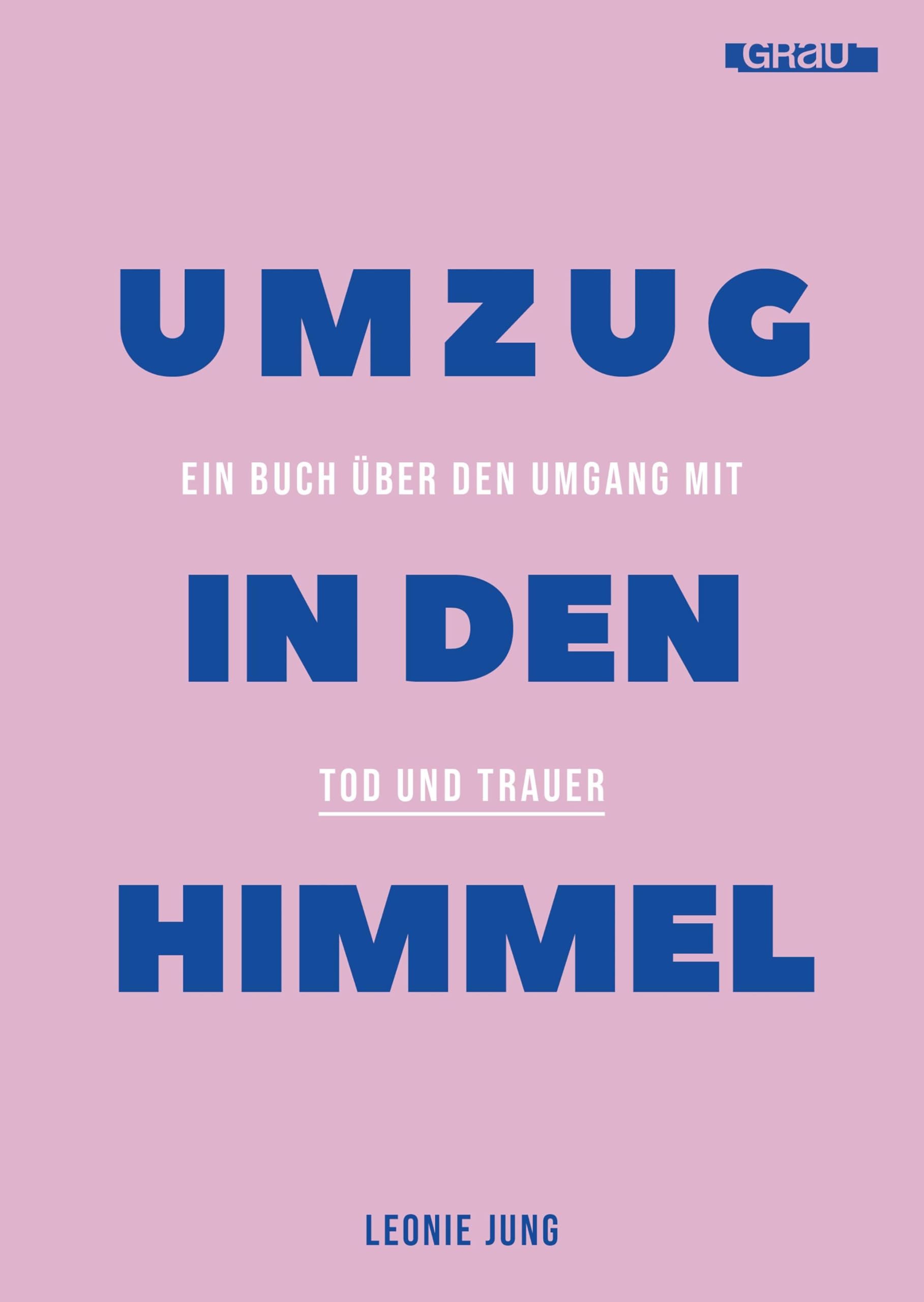 Umzug in den Himmel: Ein Buch über den Umgang mit Tod und Trauer von Leonie Jung
