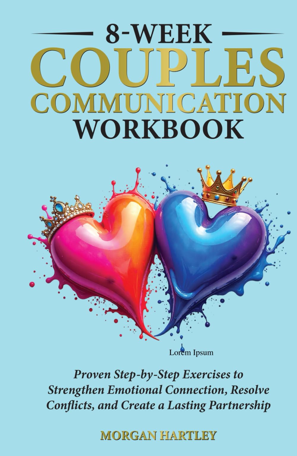 8-WEEK COUPLES COMMUNICATION WORKBOOK: PROVEN STEP-BY-STEP EXERCISES TO STRENGTHEN EMOTIONAL CONNECTION, RESOLVE CONFLICTS, AND CREATE A LASTING PARTNERSHIP