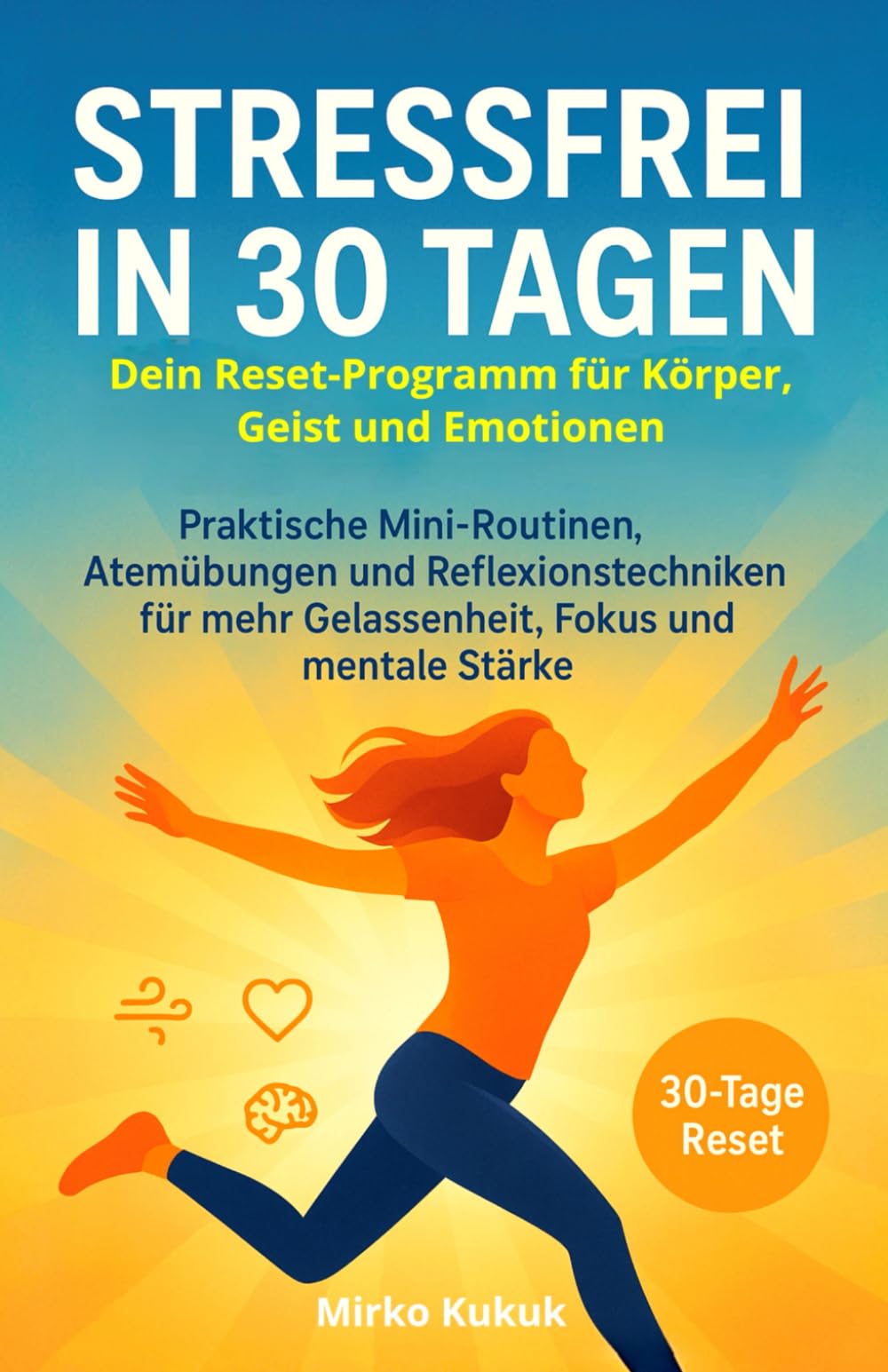 Stressfrei in 30 Tagen: Dein Reset-Programm für Körper, Geist und Emotionen: Praktische Mini-Routinen, Atemübungen und Reflexionstechniken für mehr Gelassenheit, Fokus und mentale Stärke