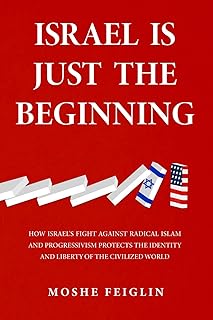 Israel Is Just the Beginning: How Israel’s Fight Against Radical Islam and Progressivism Protects the Identity and Liberty of the Civilized World