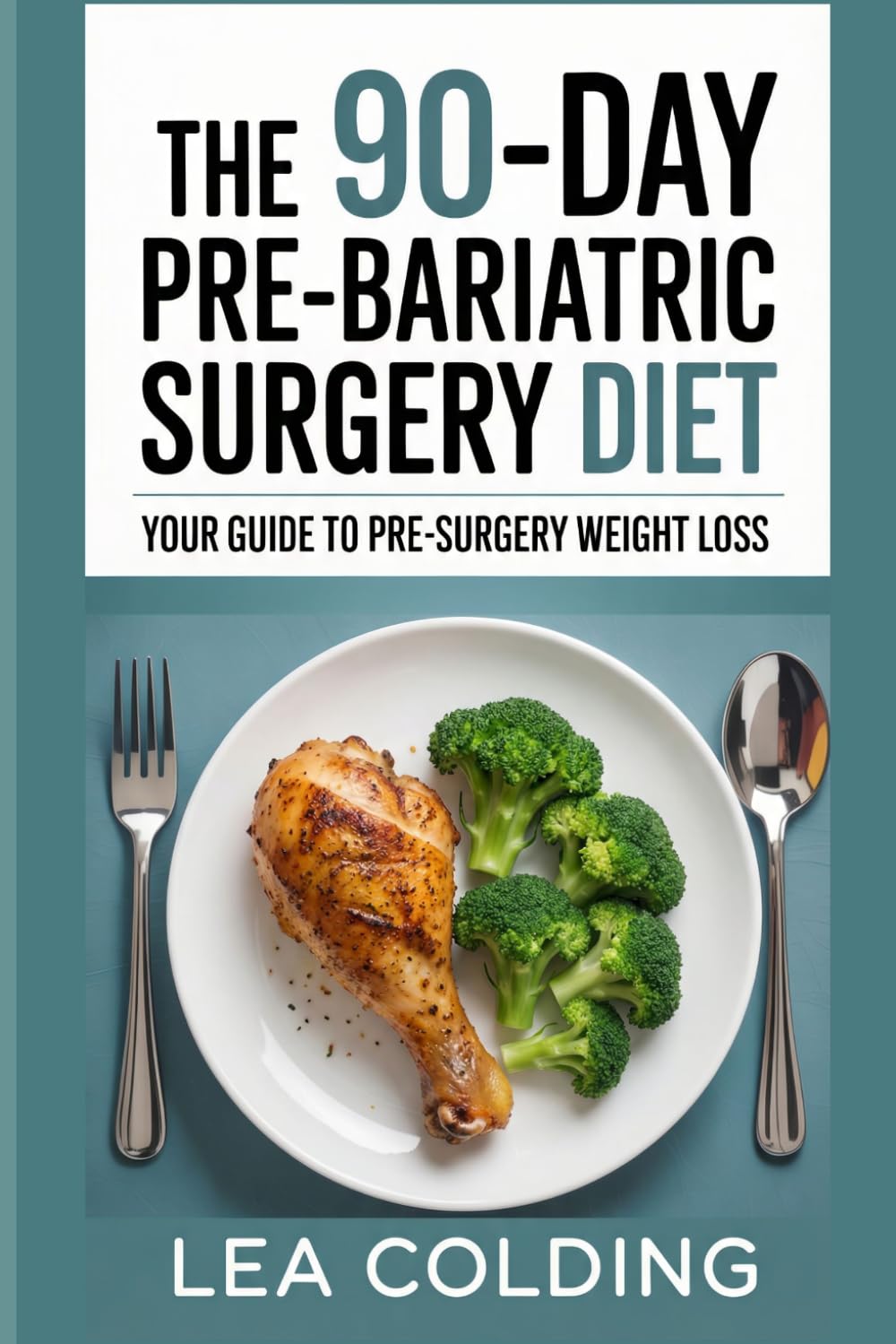 The 90-Day Pre-Bariatric Surgery Diet: A Step-by-Step Guide to Losing Weight, Building Better Habits, and Preparing Your Body for Bariatric Surgery