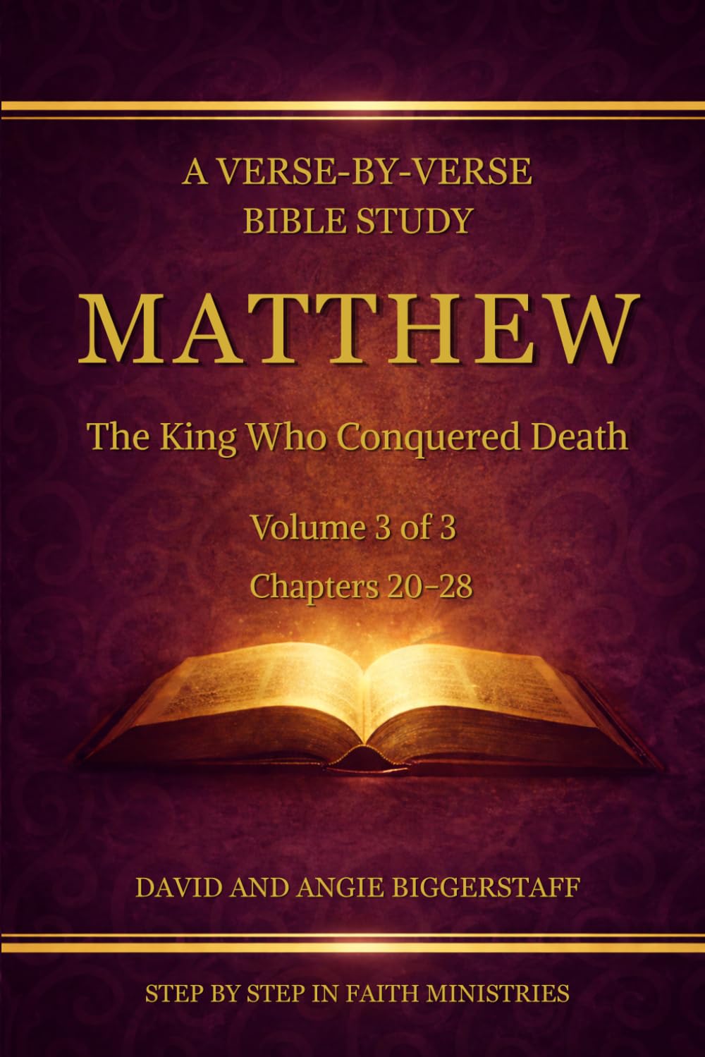 Matthew Volume 3: The King Who Conquered Death: A Verse-by-Verse Commentary on Matthew Chapters 20-28 (Step by Step in Faith Bible Commentary Series) (Step by Step In Faith Bible Study Series)