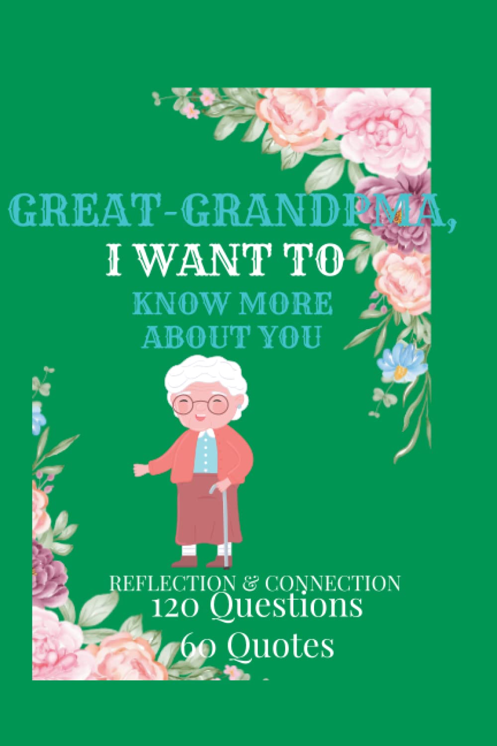GREAT-GRANDMA, I WANT TO KNOW MORE ABOUT YOU: Tell me your recollections' Keepsake & Memory Journal for Great-grandmothers with 120 Questions and 60 ... book for kids & Great-grandchildren
