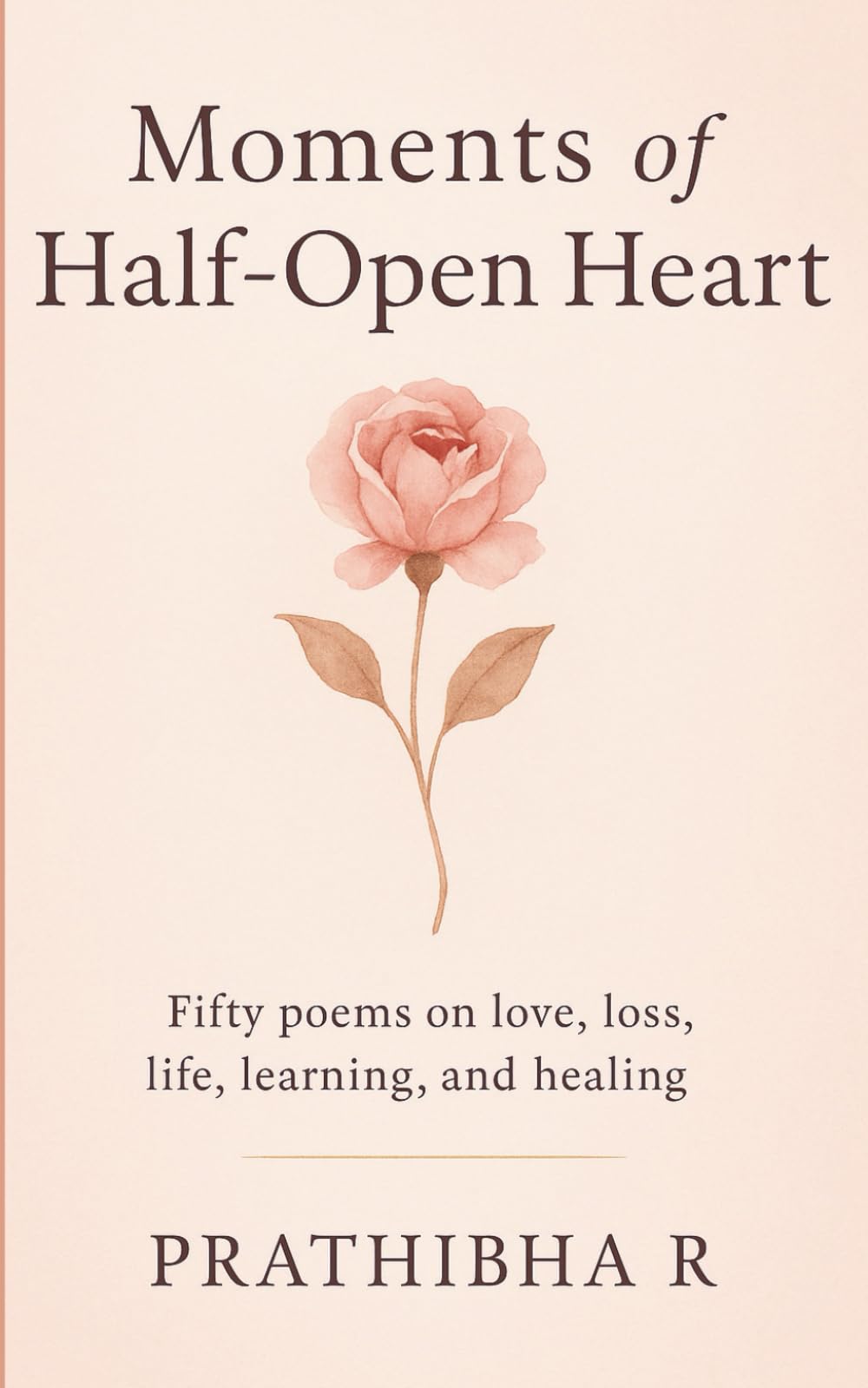 Moments of Half-Open Heart: Fifty Poems on Love, Loss, Life, Learning, and Healing