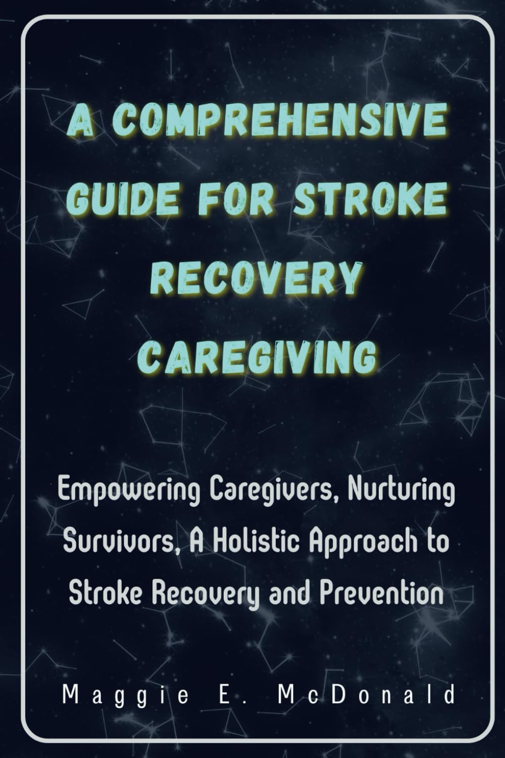 A Comprehensive Guide For Stroke Recovery Caregiving: Empowering Caregivers, Nurturing Survivors, A Holistic Approach to Stroke Recovery and Prevention