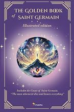 The Golden Book of Saint Germain - Illustrated edition: Includes The Count of Saint Germain "The Man Who Never Dies and Knows Everything" (The Masters Speak)