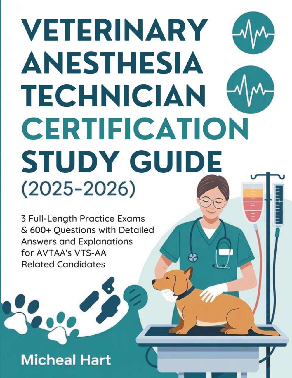 VETERINARY ANESTHESIA TECHNICIAN CERTIFICATION STUDY GUIDE (2025-2026): 3 Full-Length Practice Exams & 600+ Questions with Detailed Answers and Explanations for AVTAA’s VTS-AA Related Candidates
