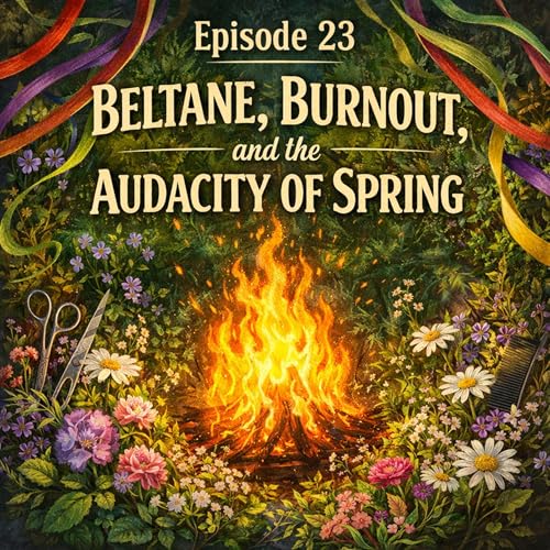 Beltane, Burnout, and the Audacity of Spring
