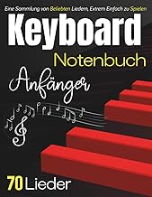 Keyboard Notenbuch Anfänger: Eine Sammlung von 70 Beliebten Liedern, Extrem Einfach zu Spielen