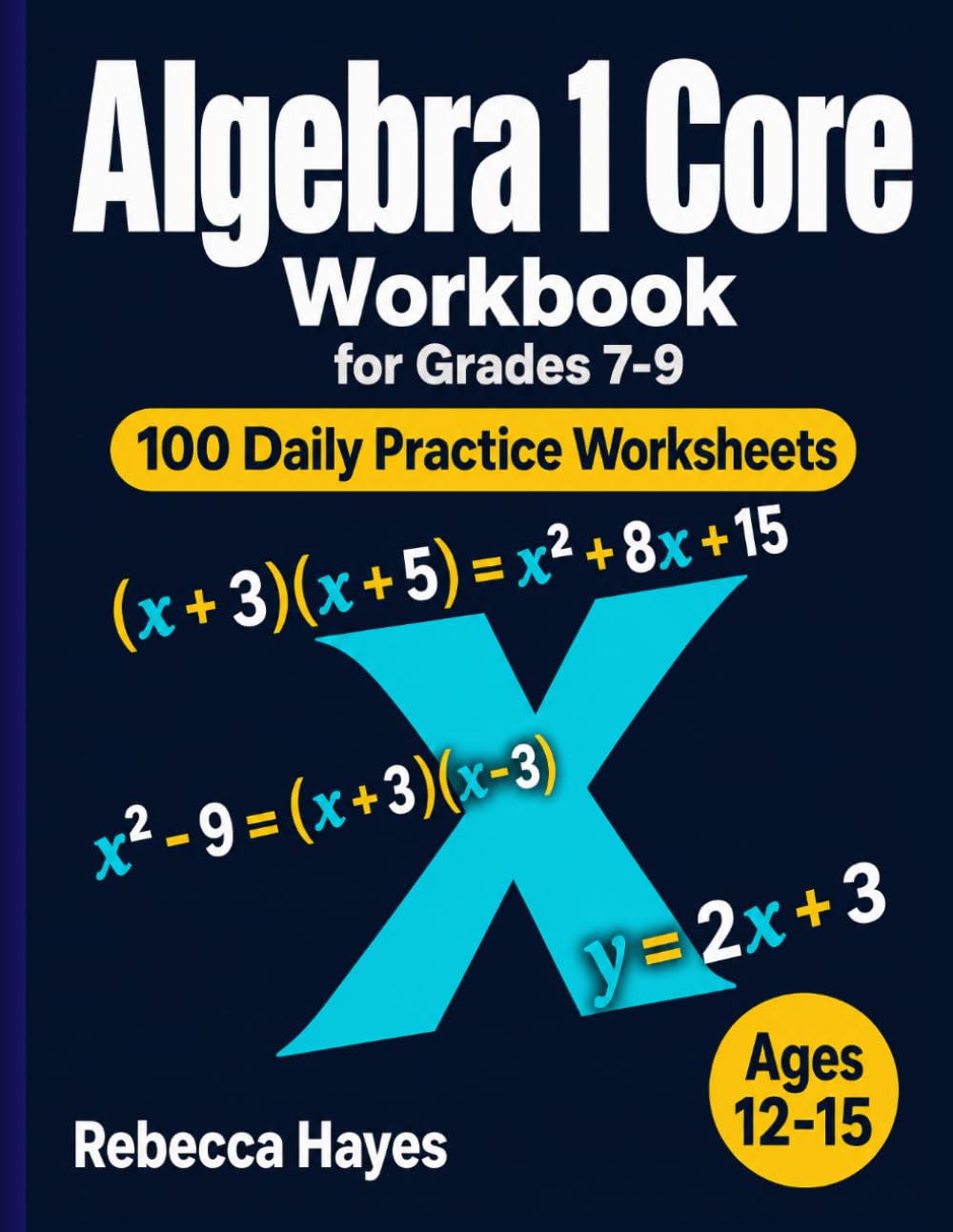 Algebra 1 Core Workbook: 100 Daily Practice Worksheets — Polynomials, Factoring, FOIL, Simultaneous Equations, and Equation of a Line with Answer Key for Grades 7-9