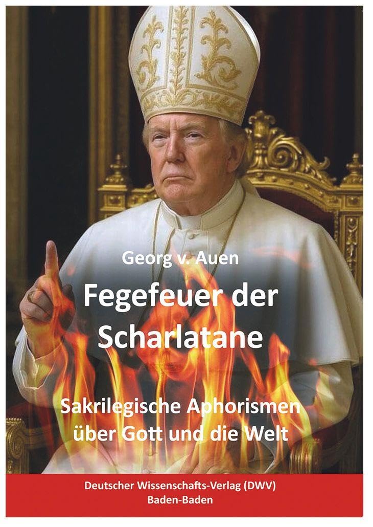 Fegefeuer der Scharlatane: Sakrilegische Aphorismen über Gott und die Welt
