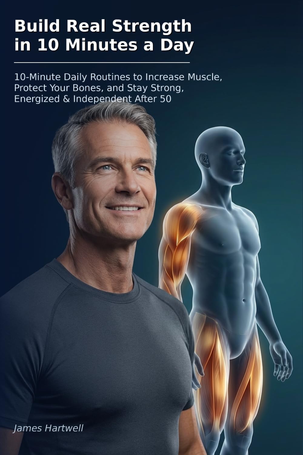 Build Real Strength in 10 Minutes a Day: 10-Minute Daily Routines to Increase Muscle, Protect Your Bones, and Stay Strong, Energized, and Independent After 50 (The 10-Minute Body Fix.)