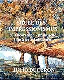  Shule des Impressionismus: 50 Theoretisch - praktische Illustrierte Lektionen